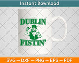 ST. Patricks Day Dublin Fistin Svg Design Cricut Printable Cutting Files