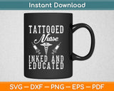 Tattooed Nurse Inked And Educated Svg Design Cricut Printable Cutting Files
