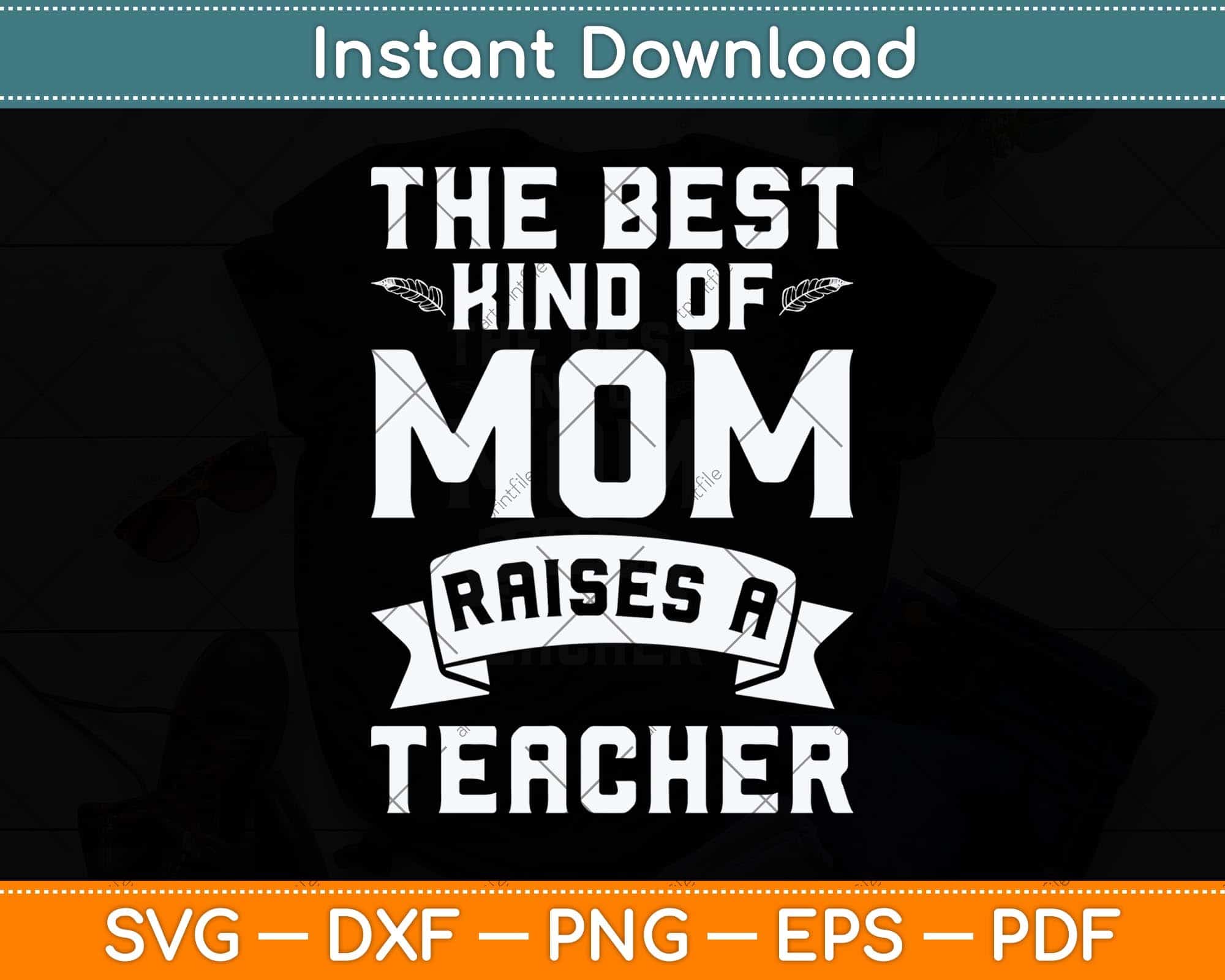 The Best Kind Of Mom Raises A Teacher Funny Mothers Day Svg File ...
