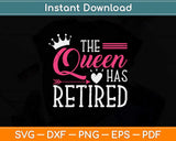The Queen Has Retired Funny Retirement Svg Png Dxf Digital Cutting File