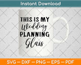 This Is My Wedding Planning Glass Svg Design Cricut 