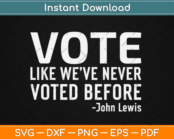 Vote John Lewis Quote Like We’ve Never Voted Before Svg 