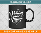 Whisk Me Away Svg Design Cricut Printable Cutting Files