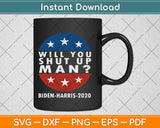 Will You Shut Up Man - Biden-Harris 2020 Svg Design Cricut 