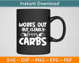 Works Out But Clearly Loves Carbs Svg Design Cricut 
