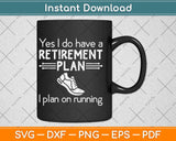 Yes I Do Have A Retirement Plan I Plan On Running Svg Design