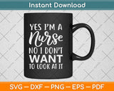 Yes I'm A Nurse No I Do Not Want To Look At It Svg Design Cricut Printable Cut Files