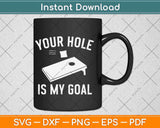 Your Hole Is My Goal Funny Cornhole Svg Design Cricut Printable Cutting Files