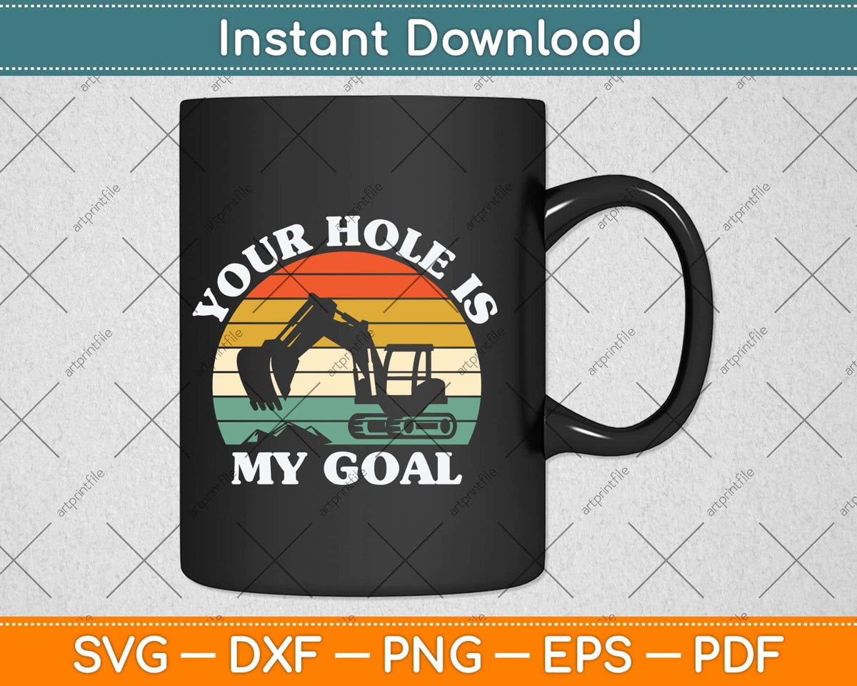 Your Hole Is My Goal Funny Excavator Construction Site Svg Png Dxf Cutting File