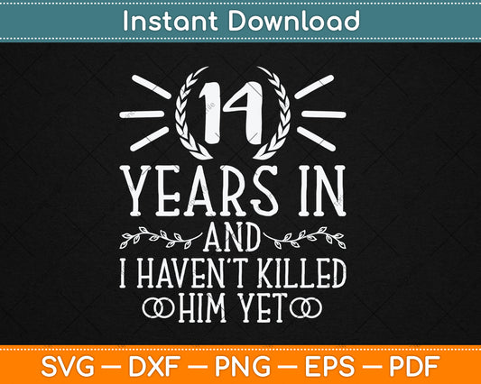14 Years In And I Haven't Killed Him Yet 14th Wedding Anniversary Svg Digital Cutting File