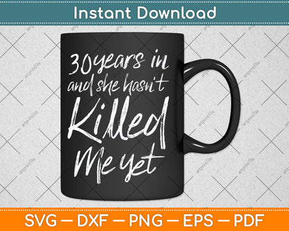 30th Anniversary 30 Years in and I Haven't Killed Him Yet Svg Digital Cutting File