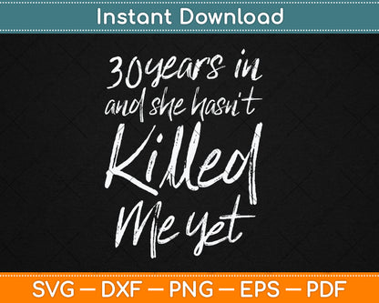 30th Anniversary 30 Years in and I Haven't Killed Him Yet Svg Digital Cutting File