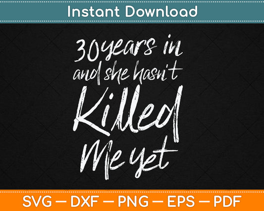 30th Anniversary 30 Years in and I Haven't Killed Him Yet Svg Digital Cutting File