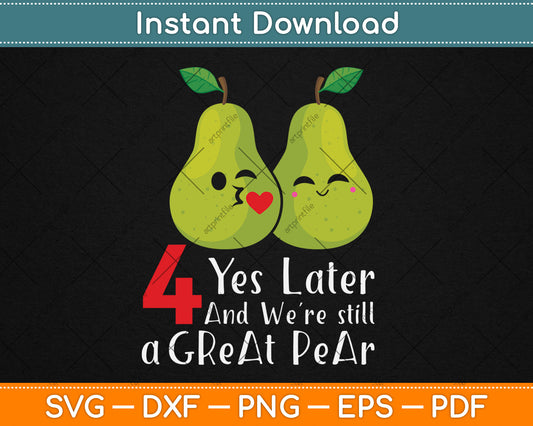 4 Yes Later And We're Still A Great Pear 4th Wedding Anniversary Svg Digital Cutting File
