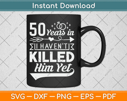 50 Years And I Haven't Killed Him Yet Funny Svg Digital Cutting File