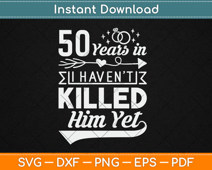 50 Years And I Haven't Killed Him Yet Funny Svg Digital Cutting File