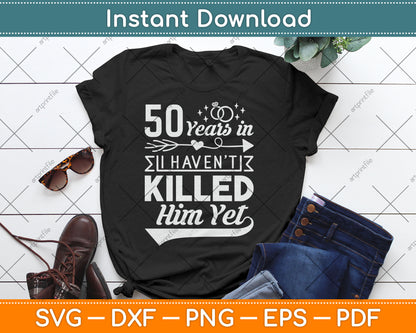 50 Years And I Haven't Killed Him Yet Funny Svg Digital Cutting File