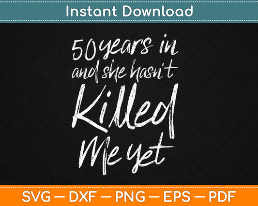 50 Years In And I Haven't Killed Him Yet 50th Wedding Anniversary Svg Digital Cutting File