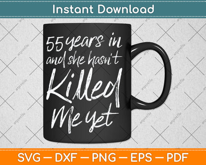 55th Anniversary 55 Years in and She Hasn't Killed Me Yet Svg Digital Cutting File