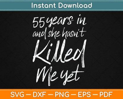 55th Anniversary 55 Years in and She Hasn't Killed Me Yet Svg Digital Cutting File