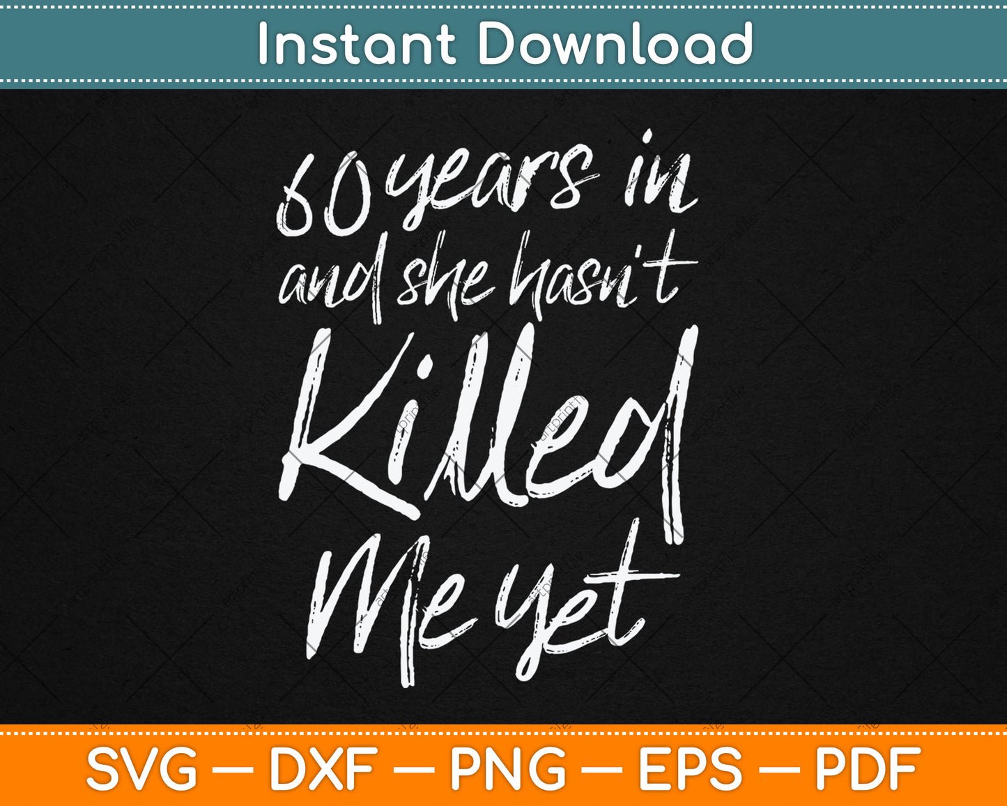 60th Anniversary 60 Years in and She Hasn't Killed Me Yet Svg Digital Cutting File