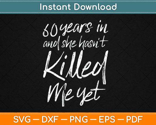 60th Anniversary 60 Years in and She Hasn't Killed Me Yet Svg Digital Cutting File