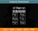 6 Stages Of Debugging Funny Computer Programming Science Svg Digital Cutting File