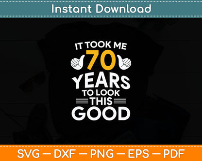 70th Birthday Gift Took Me 70 Years - 70 Year Old Svg Digital Cutting File