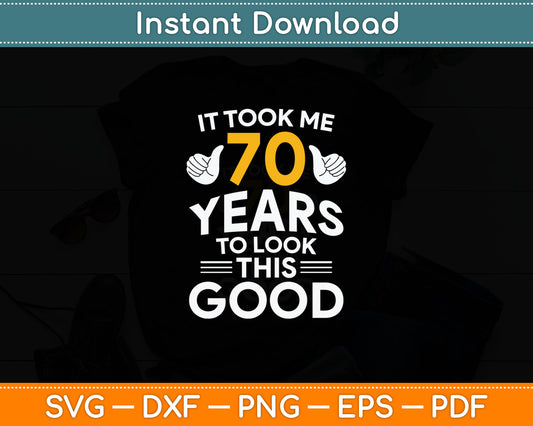 70th Birthday Gift Took Me 70 Years - 70 Year Old Svg Digital Cutting File