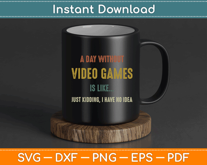 A Day Without Video Games is Like, Funny Gamer SVG Digital Cutting File
