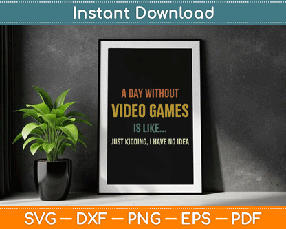 A Day Without Video Games is Like, Funny Gamer SVG Digital Cutting File