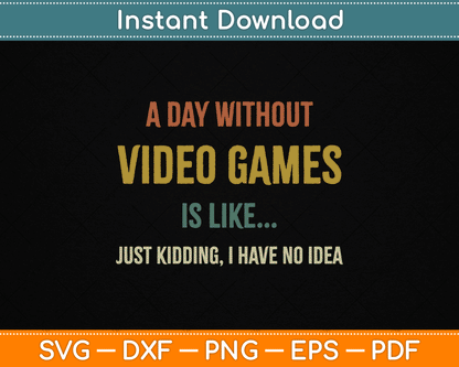 A Day Without Video Games is Like, Funny Gamer SVG Digital Cutting File