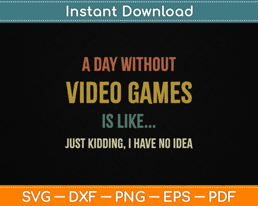 A Day Without Video Games is Like, Funny Gamer SVG Digital Cutting File