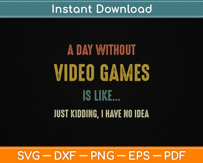 A Day Without Video Games is Like, Funny Gamer SVG Digital Cutting File