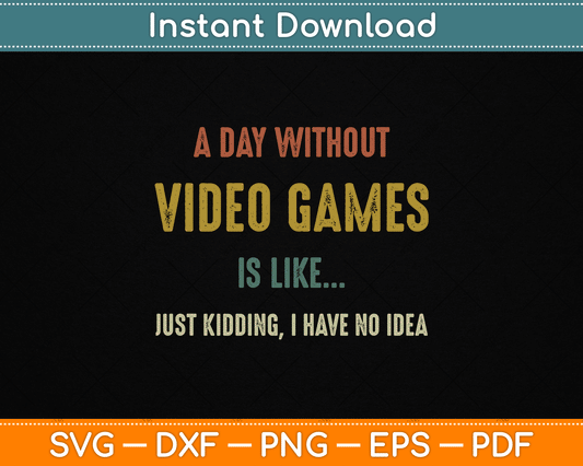 A Day Without Video Games is Like, Funny Gamer SVG Digital Cutting File