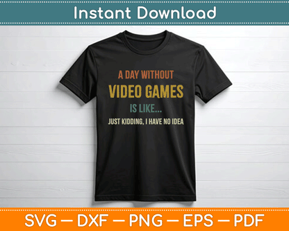 A Day Without Video Games is Like, Funny Gamer SVG Digital Cutting File