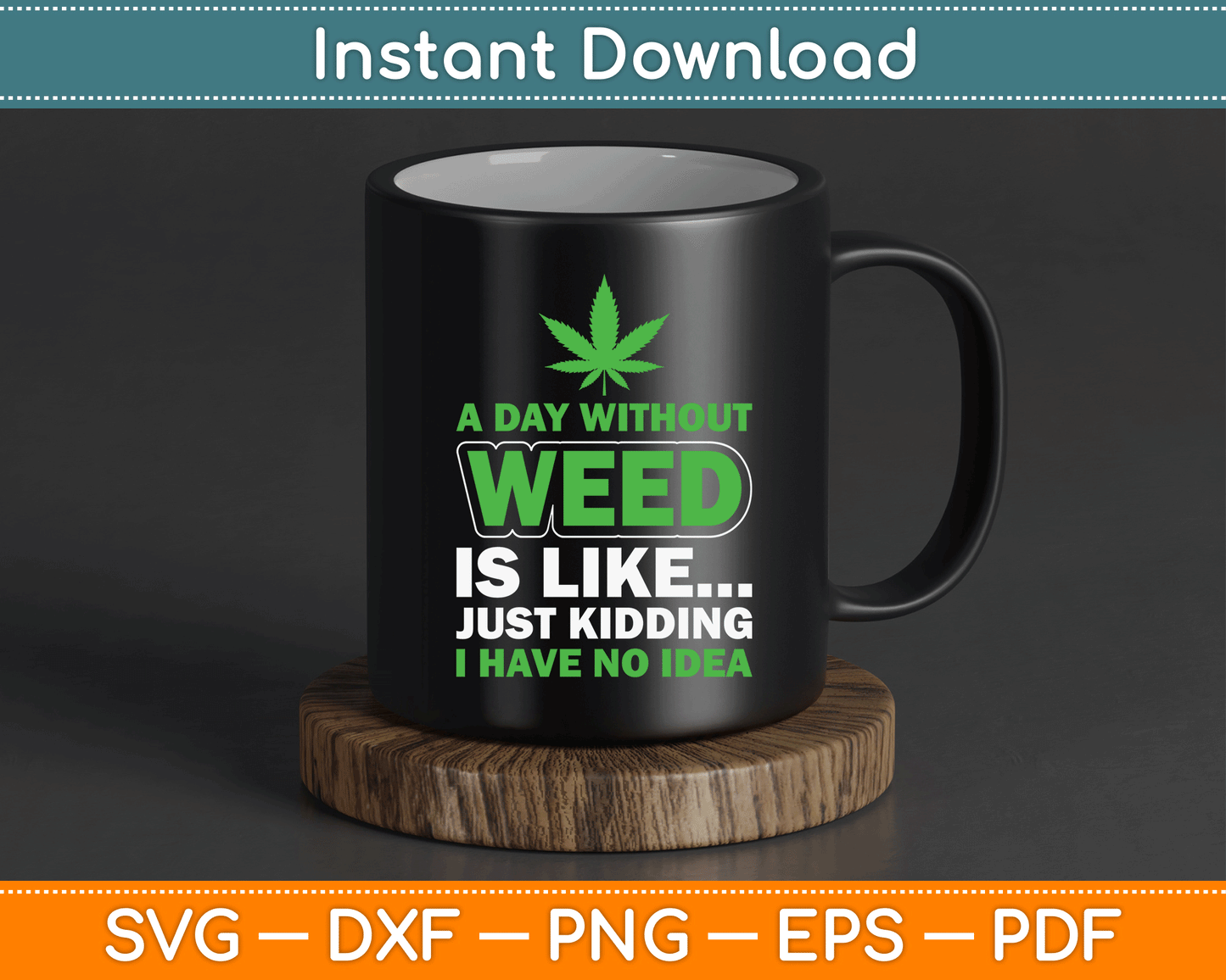 A Day Without Weed Is Like Just Kidding Funny Marijuana SVG Digital Cutting File