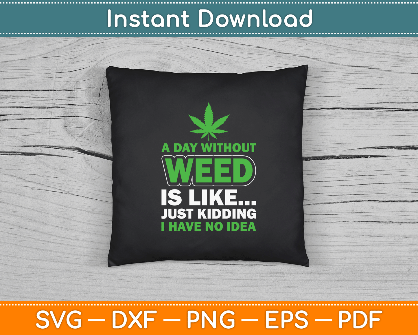 A Day Without Weed Is Like Just Kidding Funny Marijuana SVG Digital Cutting File