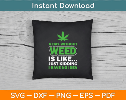 A Day Without Weed Is Like Just Kidding Funny Marijuana SVG Digital Cutting File