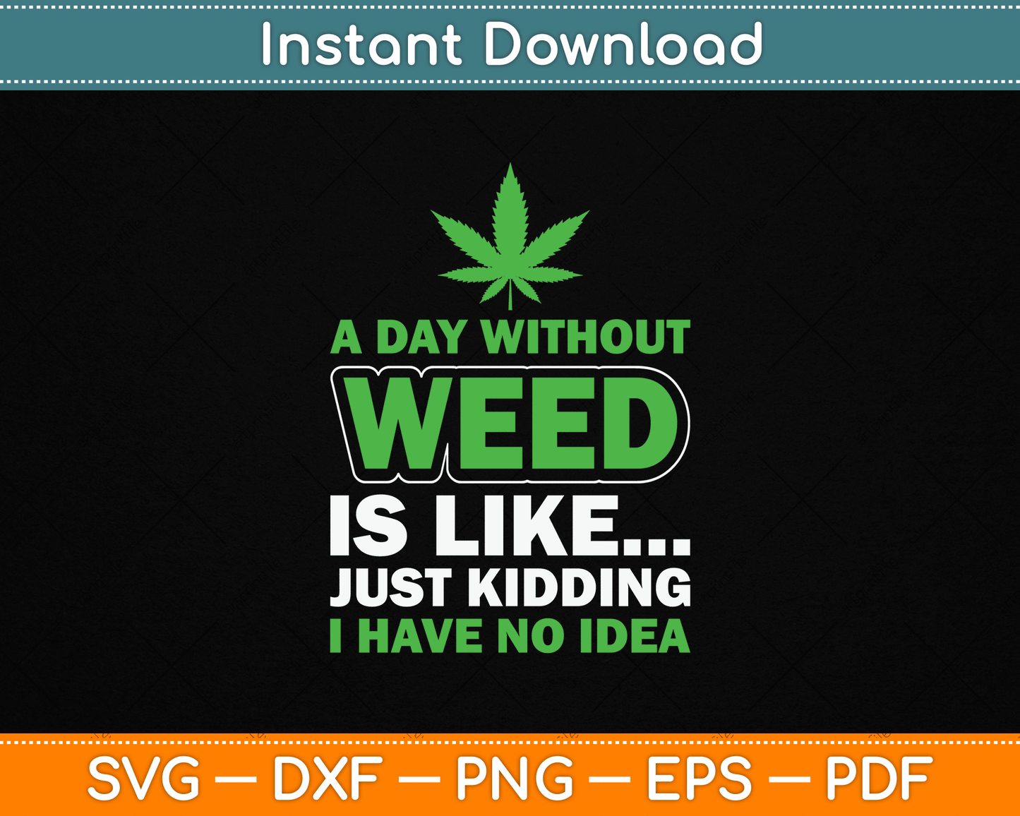 A Day Without Weed Is Like Just Kidding Funny Marijuana SVG Digital Cutting File