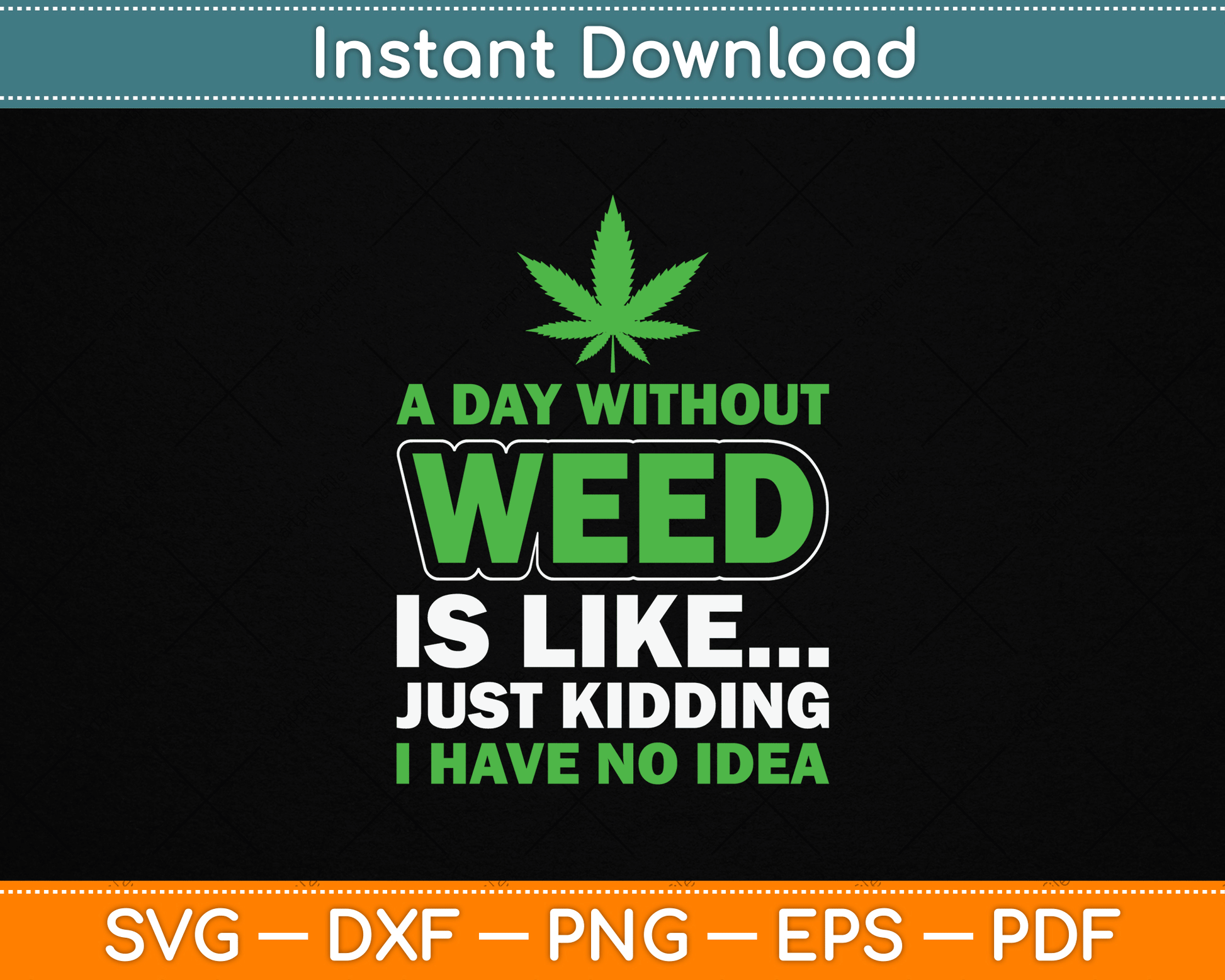 A Day Without Weed Is Like Just Kidding Funny Marijuana SVG Digital Cutting File