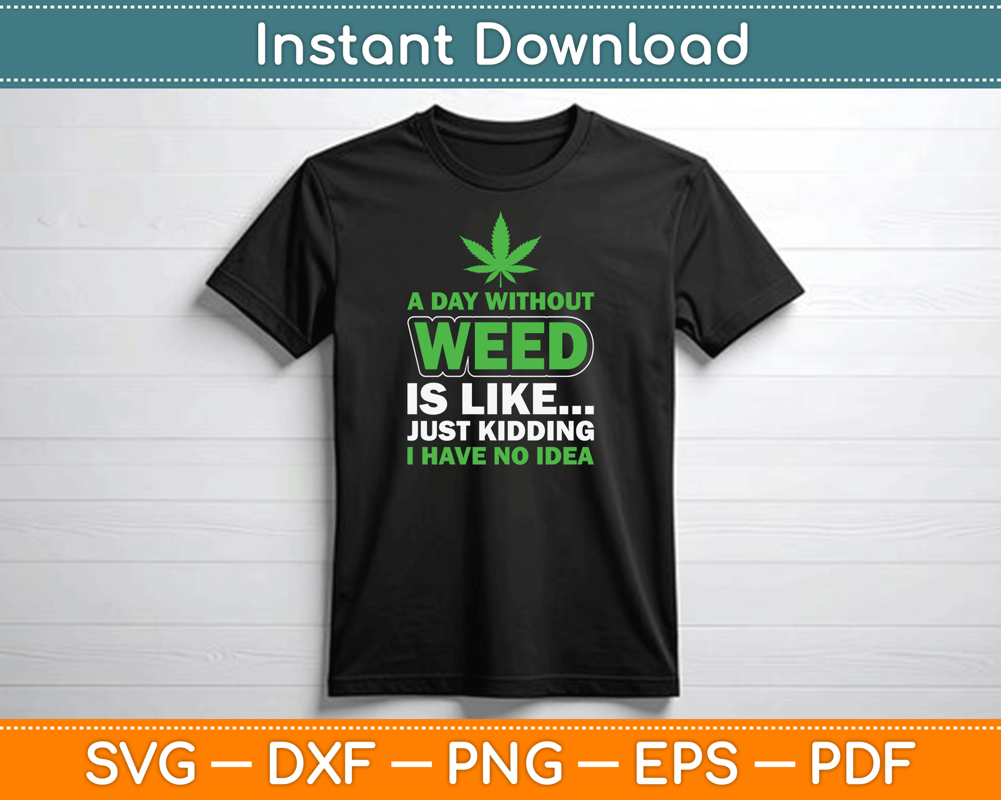 A Day Without Weed Is Like Just Kidding Funny Marijuana SVG Digital Cutting File