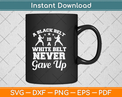 A Black Belt Is A White Belt Never Gave Up Svg Png Dxf Digital Cutting File
