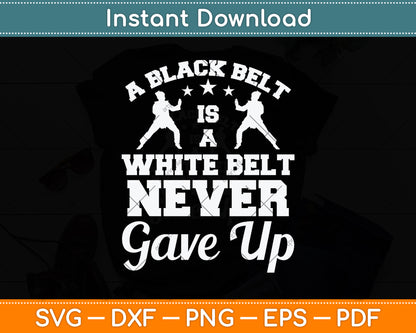 A Black Belt Is A White Belt Never Gave Up Svg Png Dxf Digital Cutting File