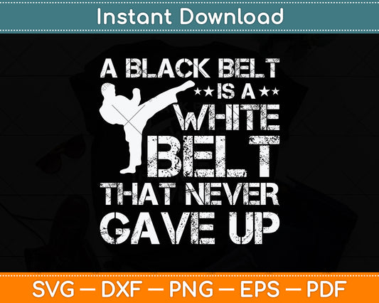 A Black Belt Is A White Belt That Never Gave Up Svg Design Digital Cutting File