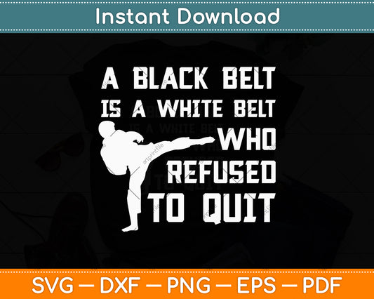 A Black Belt Is A White Belt Who Refused To Quit Svg Png Dxf Digital Cutting File