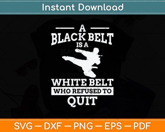 A Black Belt Is A White Belt Who Refused To Quit Svg Png Dxf Digital Cutting File
