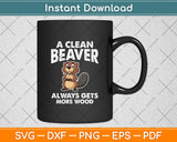 A Clean Beaver Always Gets More Wood Funny Svg Digital Cutting File