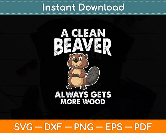 A Clean Beaver Always Gets More Wood Funny Svg Digital Cutting File