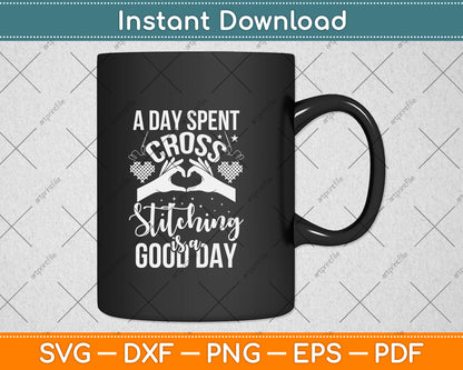 A Day Spent Cross Stitching Is A Good Day Cross Stitcher Svg Png Dxf Digital Cutting File